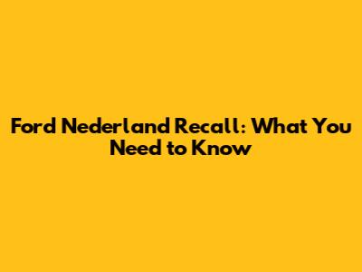 Ford Nederland Recall: What You Need to Know