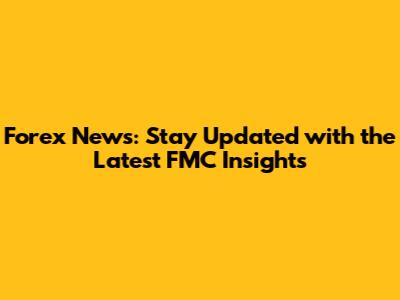 Forex News: Stay Updated with the Latest FMC Insights