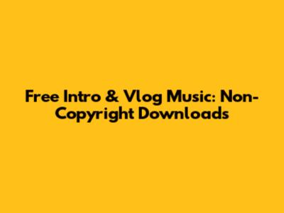 Free Intro & Vlog Music: Non-Copyright Downloads