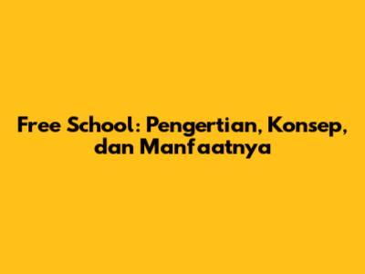 Free School: Pengertian, Konsep, dan Manfaatnya