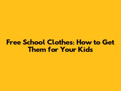 Free School Clothes: How to Get Them for Your Kids
