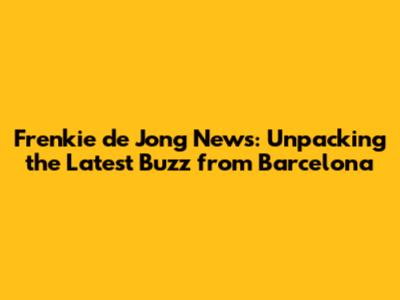 Frenkie de Jong News: Unpacking the Latest Buzz from Barcelona