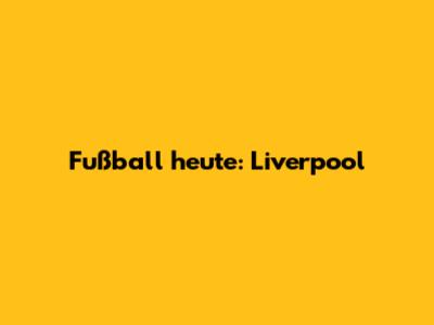 Fußball heute: Liverpool