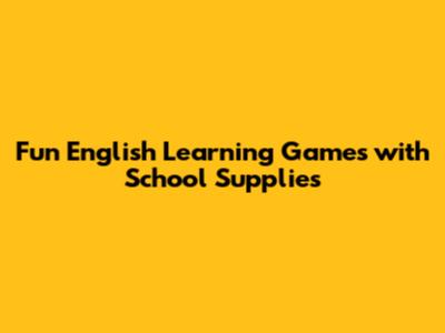 Fun English Learning Games with School Supplies