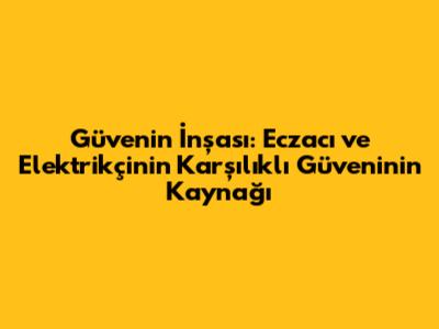 Güvenin İnşası: Eczacı ve Elektrikçinin Karşılıklı Güveninin Kaynağı
