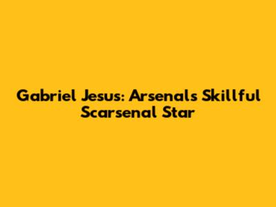 Gabriel Jesus: Arsenal's Skillful Scarsenal Star
