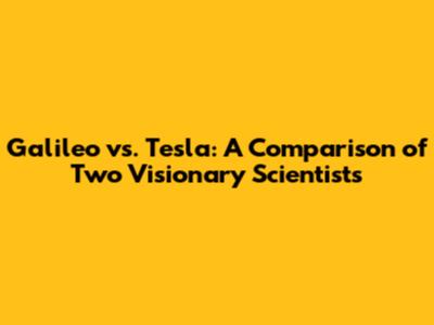 Galileo vs. Tesla: A Comparison of Two Visionary Scientists