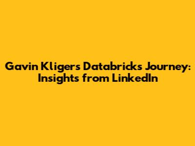 Gavin Kliger's Databricks Journey: Insights from LinkedIn