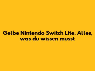 Gelbe Nintendo Switch Lite: Alles, was du wissen musst