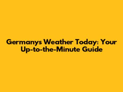 Germany's Weather Today: Your Up-to-the-Minute Guide