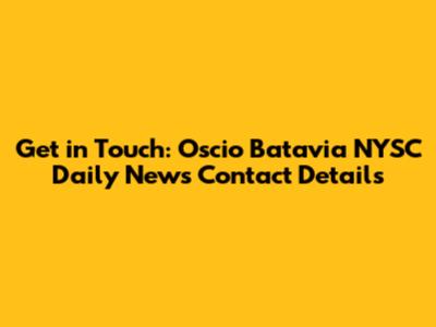 Get in Touch: Oscio Batavia NYSC Daily News Contact Details