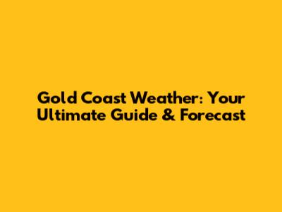 Gold Coast Weather: Your Ultimate Guide & Forecast