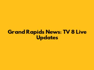 Grand Rapids News: TV 8 Live Updates