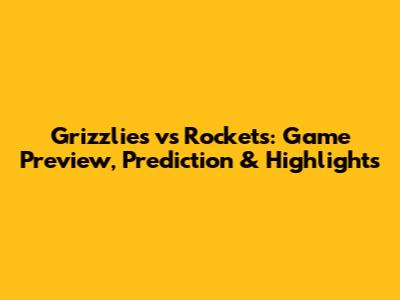 Grizzlies vs Rockets: Game Preview, Prediction & Highlights