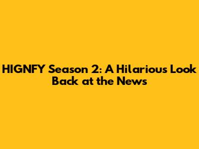 HIGNFY Season 2: A Hilarious Look Back at the News