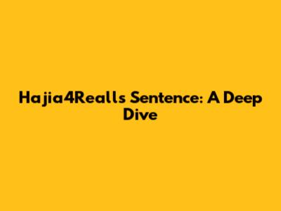Hajia4Reall's Sentence: A Deep Dive