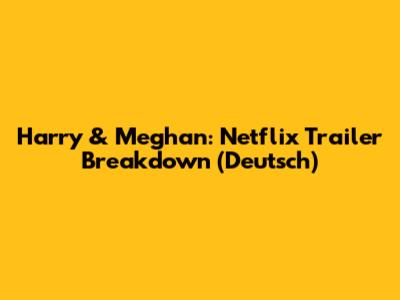 Harry & Meghan: Netflix Trailer Breakdown (Deutsch)