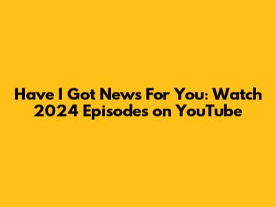 Have I Got News For You: Watch 2024 Episodes on YouTube