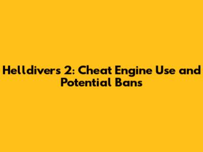 Helldivers 2: Cheat Engine Use and Potential Bans