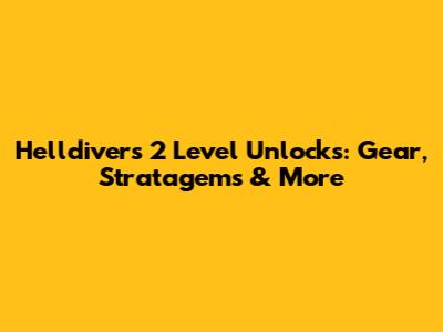 Helldivers 2 Level Unlocks: Gear, Stratagems & More
