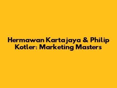 Hermawan Kartajaya & Philip Kotler: Marketing Masters
