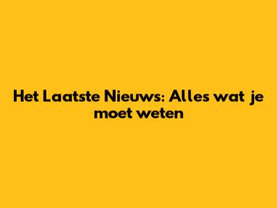 Het Laatste Nieuws: Alles wat je moet weten
