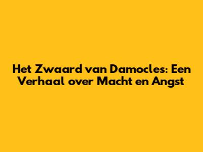 Het Zwaard van Damocles: Een Verhaal over Macht en Angst