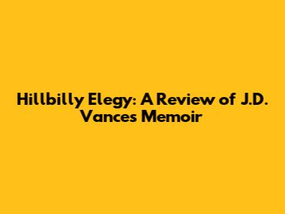 Hillbilly Elegy: A Review of J.D. Vance's Memoir
