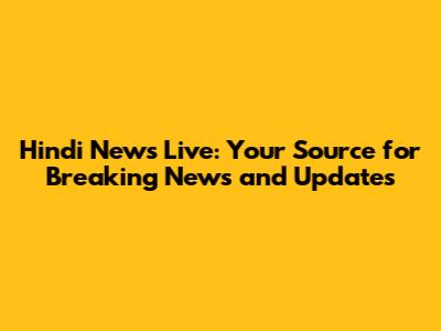 Hindi News Live: Your Source for Breaking News and Updates
