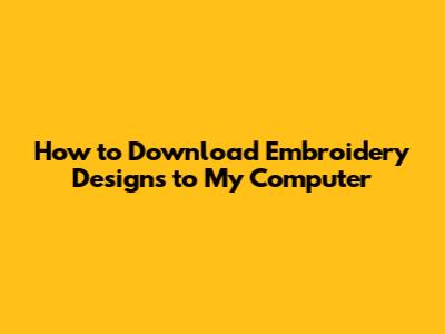How to Download Embroidery Designs to My Computer