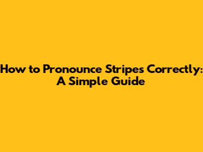 How to Pronounce Stripes Correctly: A Simple Guide