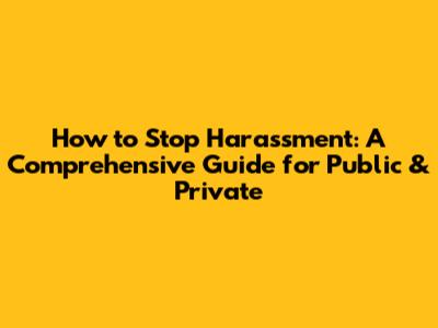 How to Stop Harassment: A Comprehensive Guide for Public & Private