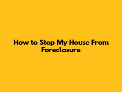 How to Stop My House From Foreclosure