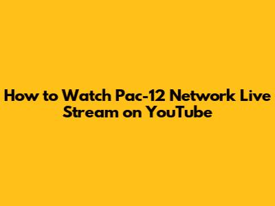 How to Watch Pac-12 Network Live Stream on YouTube