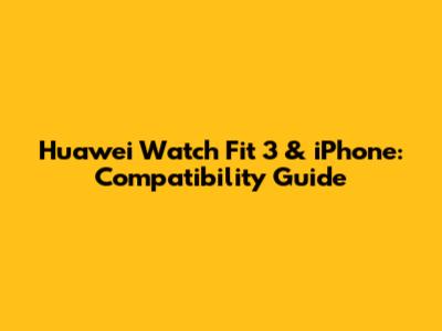 Huawei Watch Fit 3 & iPhone: Compatibility Guide