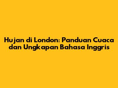 Hujan di London: Panduan Cuaca dan Ungkapan Bahasa Inggris