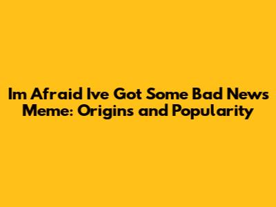 I'm Afraid I've Got Some Bad News Meme: Origins and Popularity