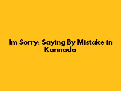 I'm Sorry: Saying 'By Mistake' in Kannada'