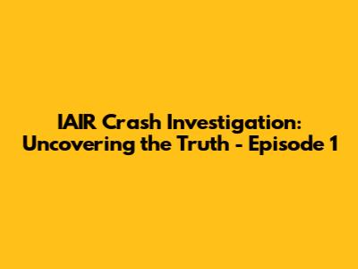 IAIR Crash Investigation: Uncovering the Truth - Episode 1