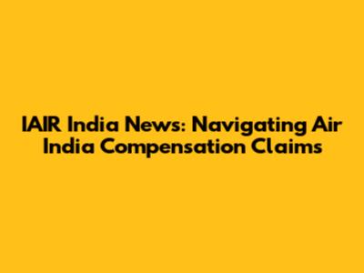IAIR India News: Navigating Air India Compensation Claims