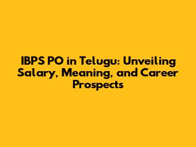 IBPS PO in Telugu: Unveiling Salary, Meaning, and Career Prospects