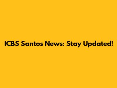 ICBS Santos News: Stay Updated!