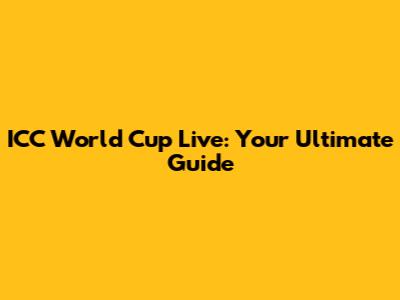 ICC World Cup Live: Your Ultimate Guide