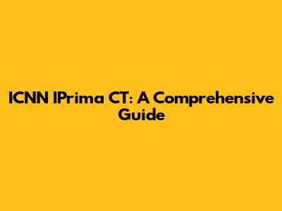 ICNN IPrima CT: A Comprehensive Guide