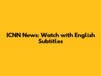 ICNN News: Watch with English Subtitles