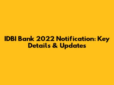 IDBI Bank 2022 Notification: Key Details & Updates