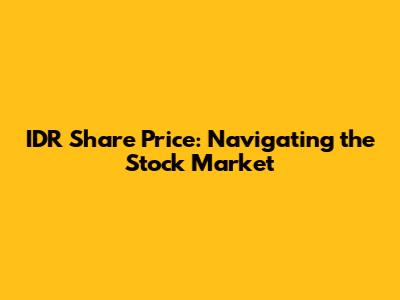 IDR Share Price: Navigating the Stock Market
