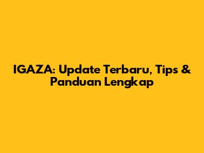 IGAZA: Update Terbaru, Tips & Panduan Lengkap
