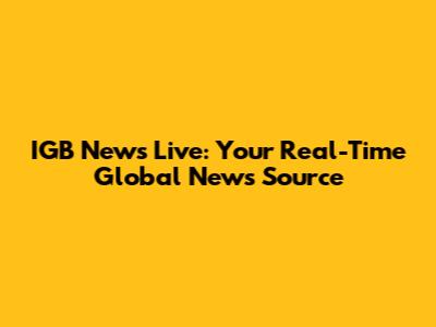 IGB News Live: Your Real-Time Global News Source