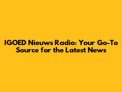 IGOED Nieuws Radio: Your Go-To Source for the Latest News
